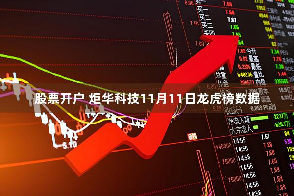 股票开户 炬华科技11月11日龙虎榜数据